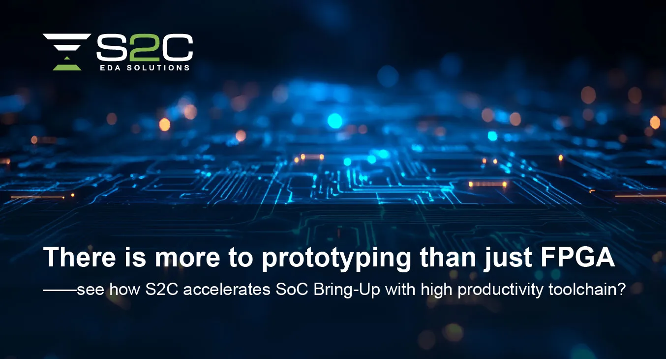 There is more to prototyping than just FPGA——see how S2C accelerates SoC Bring-Up with high productivity toolchain?